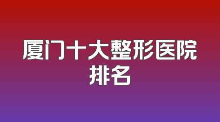厦门十大整形医院排名