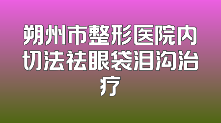 朔州市整形医院内切法祛眼袋泪沟治疗