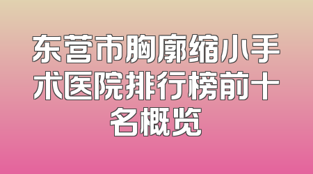 东营市胸廓缩小手术医院排行榜前十名概览