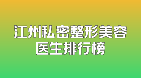 江州私密整形美容医生排行榜