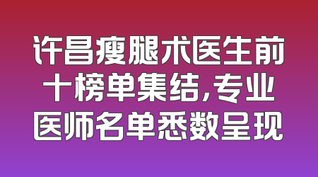 许昌瘦腿术医生前十榜单集结，专业医师名单悉数呈现