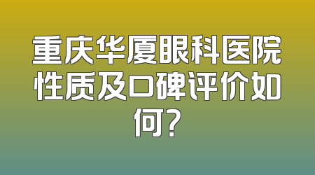重庆华厦眼科医院性质及口碑评价如何？