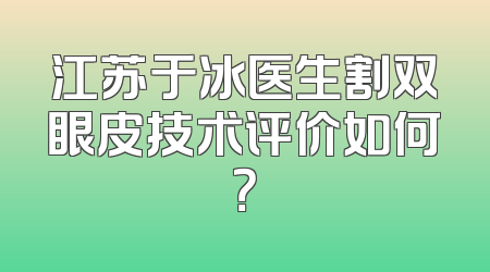 江苏于冰医生割双眼皮技术评价如何？