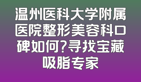温州医科大学附属医院整形美容科口碑如何？寻找宝藏吸脂专家