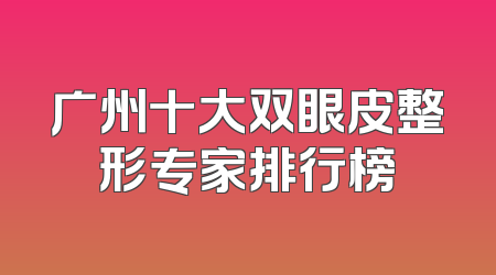 广州十大双眼皮整形专家排行榜
