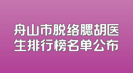 舟山市脱络腮胡医生排行榜名单公布