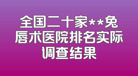 全国二十家**兔唇术医院排名实际调查结果