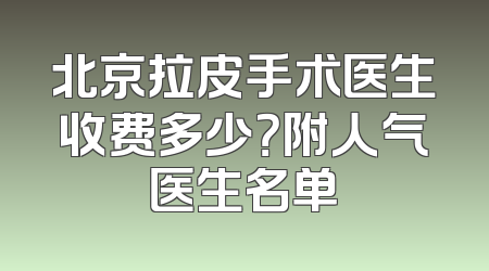 北京拉皮手术医生收费多少？附人气医生名单