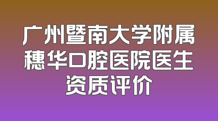 广州暨南大学附属穗华口腔医院医生资质评价