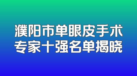 濮阳市单眼皮手术专家十强名单揭晓