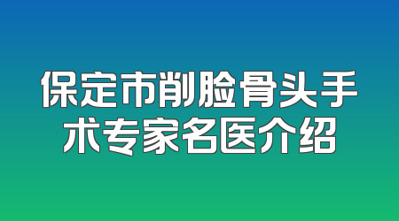 保定市削脸骨头手术专家名医介绍