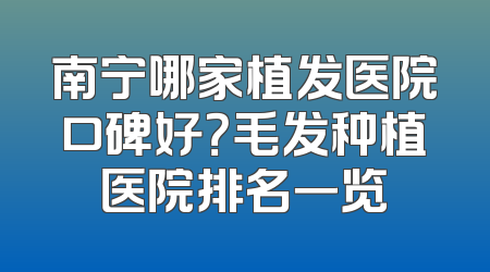 南宁哪家植发医院口碑好？毛发种植医院排名一览