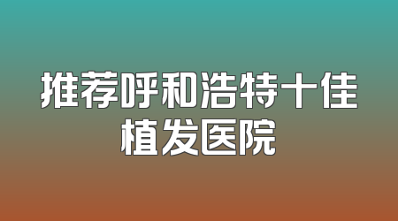 推荐呼和浩特十佳植发医院
