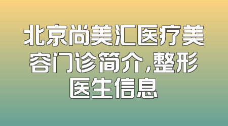 北京尚美汇医疗美容门诊简介，整形医生信息
