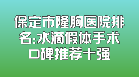 保定市隆胸医院排名：水滴假体手术口碑推荐十强
