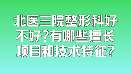 北医三院整形科好不好？有哪些擅长项目和技术特征？