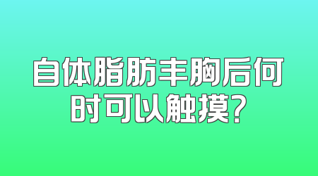 自体脂肪丰胸后何时可以触摸？