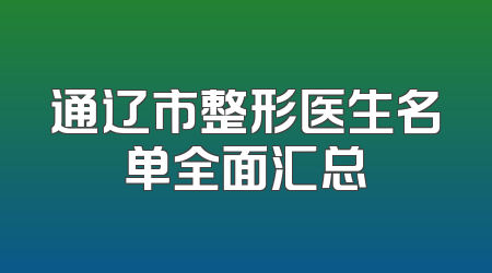 通辽市整形医生名单全面汇总