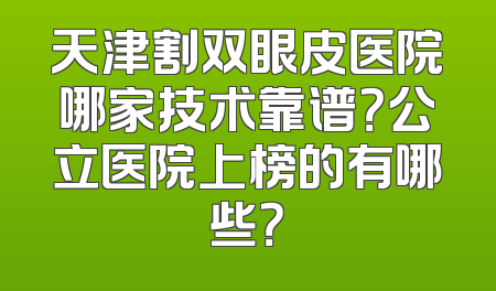 天津割双眼皮医院哪家技术靠谱？公立医院上榜的有哪些？