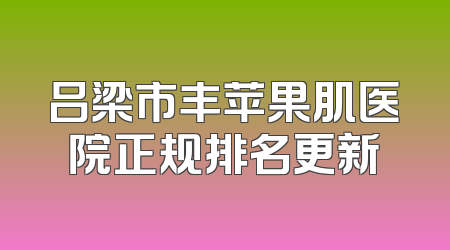 吕梁市丰苹果肌医院正规排名更新
