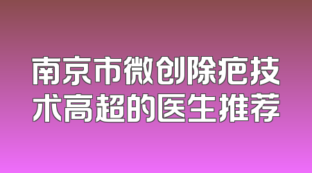 南京市微创除疤技术高超的医生推荐