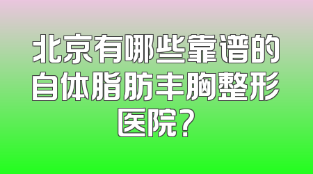 北京有哪些靠谱的自体脂肪丰胸整形医院？