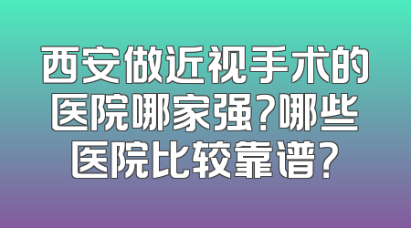 西安做近视手术的医院哪家强？哪些医院比较靠谱？