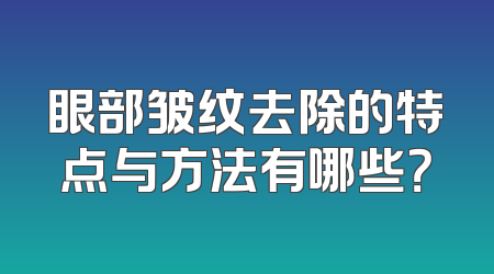 眼部皱纹去除的特点与方法有哪些？