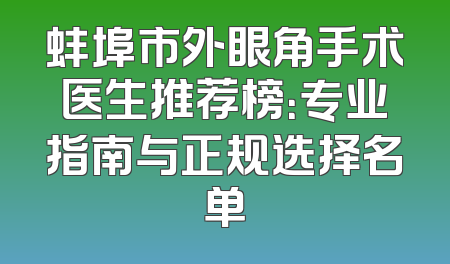 蚌埠市外眼角手术医生推荐榜：专业指南与正规选择名单