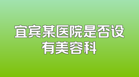 宜宾某医院是否设有美容科