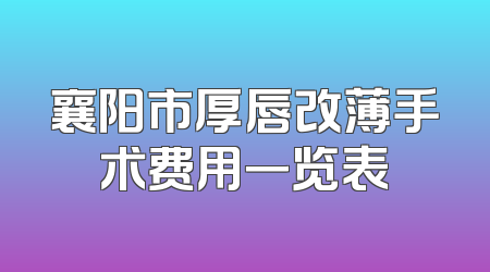 襄阳市厚唇改薄手术费用一览表