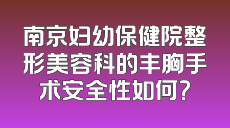 南京妇幼保健院整形美容科的丰胸手术安全性如何？