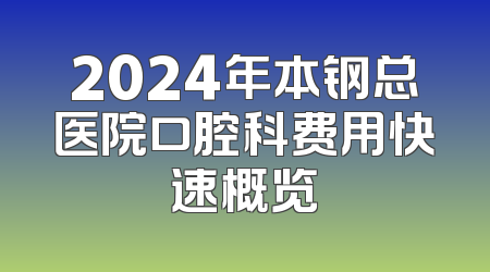 2024年本钢总医院口腔科费用快速概览