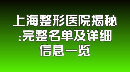 上海整形医院揭秘：完整名单及详细信息一览