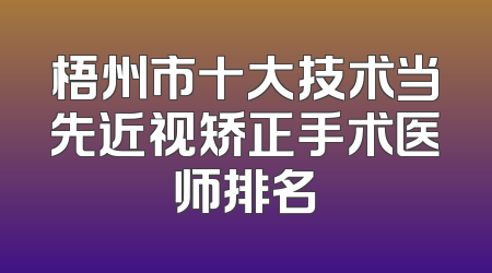 梧州市十大技术当先近视矫正手术医师排名