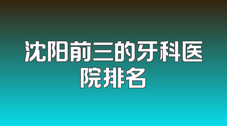 沈阳前三的牙科医院排名