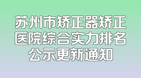 苏州市矫正器矫正医院综合实力排名公示更新通知