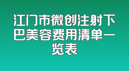 江门市微创注射下巴美容费用清单一览表