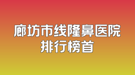 廊坊市线隆鼻医院排行榜首