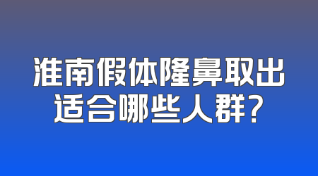 淮南假体隆鼻取出适合哪些人群？