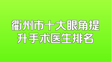 衢州市十大眼角提升手术医生排名