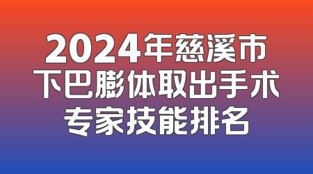 2024年慈溪市下巴膨体取出手术专家技能排名
