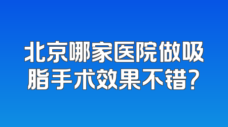 北京哪家医院做吸脂手术效果不错？