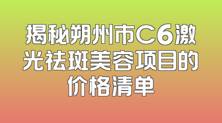 揭秘朔州市C6激光祛斑美容项目的价格清单