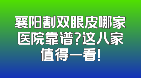 襄阳割双眼皮哪家医院靠谱？这八家值得一看！