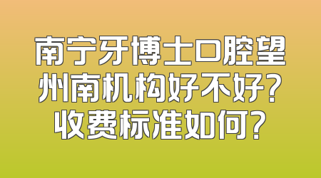 南宁牙博士口腔望州南机构好不好？收费标准如何？