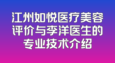 江州如悦医疗美容评价与李洋医生的专业技术介绍