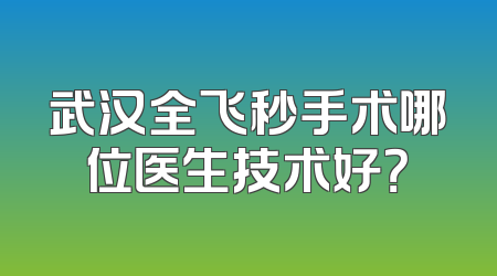 武汉全飞秒手术哪位医生技术好？