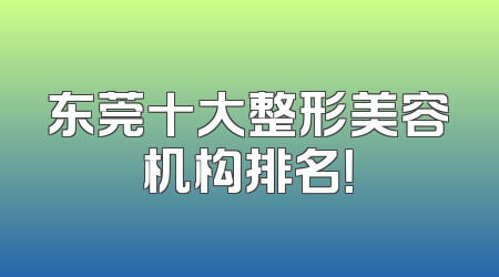 东莞十大整形美容机构排名！