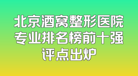 北京酒窝整形医院专业排名榜前十强评点出炉